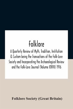 Folklore; A Quarterly Review Of Myth, Tradition, Institution & Custom Being The Transactions Of The Folk-Lore Society And Incorporating The Archaeological Review And The Folk-Lore Journal (Volume Xxvii) 1916 - Folklore Society (Great Britain)