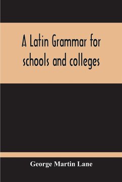 A Latin Grammar For Schools And Colleges - Martin Lane, George