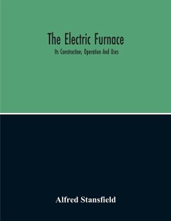 The Electric Furnace; Its Construction, Operation And Uses - Stansfield, Alfred