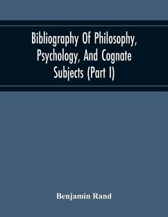 Bibliography Of Philosophy, Psychology, And Cognate Subjects (Part I) - Rand, Benjamin