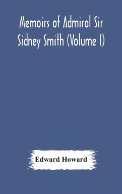Memoirs of Admiral Sir Sidney Smith (Volume I) - Howard, Edward