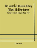 The Journal of American history (Volume XI) First Quarter, Number-1 January--February--March 1917