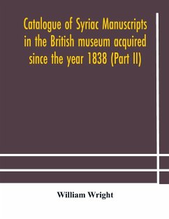 Catalogue of Syriac manuscripts in the British museum acquired since the year 1838 (Part II) - Wright, William