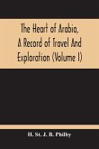 The Heart Of Arabia, A Record Of Travel And Exploration (Volume I)