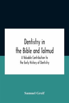 Dentistry In The Bible And Talmud A Valuable Contribution To The Early History Of Dentistry - Greif, Samuel