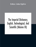 The Imperial Dictionary, English, Technological, And Scientific (Volume Iii)