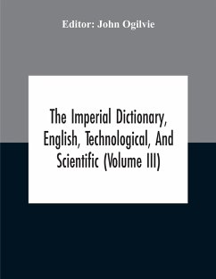 The Imperial Dictionary, English, Technological, And Scientific (Volume Iii)