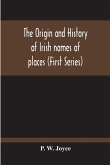 The Origin And History Of Irish Names Of Places (First Series)