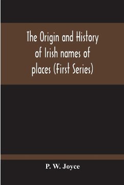 The Origin And History Of Irish Names Of Places (First Series) - W. Joyce, P.