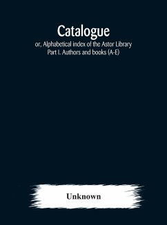 Catalogue; or, Alphabetical index of the Astor Library - Unknown