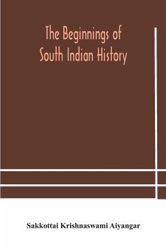 The beginnings of South Indian history - Krishnaswami Aiyangar, Sakkottai