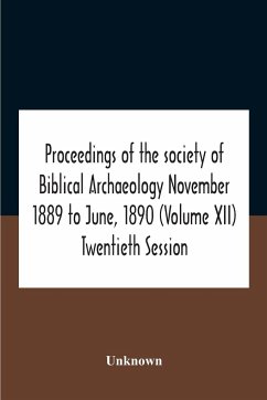 Proceedings Of The Society Of Biblical Archaeology November 1889 To June, 1890 (Volume Xii) Twentieth Session - Unknown