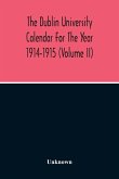 The Dublin University Calendar For The Year 1914-1915 (Volume Ii)