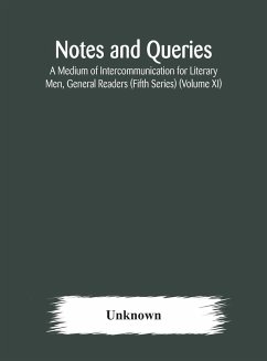 Notes and queries; A Medium of Intercommunication for Literary Men, General Readers (Fifth Series) (Volume XI) - Unknown