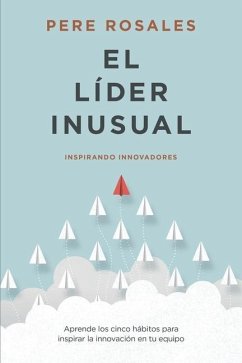 El Líder Inusual: Inspirando Innovadores - Rosales, Pere