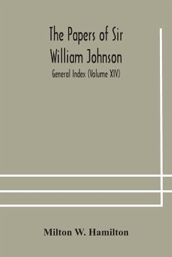 The papers of Sir William Johnson; General Index (Volume XIV) - W. Hamilton, Milton