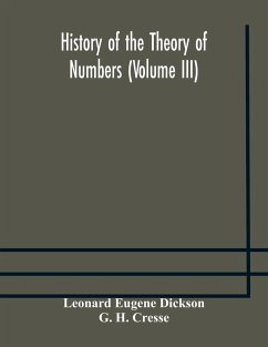 History of the Theory of Numbers (Volume III) Quadratic and Higher Forms With A Chapter on the Class Number - Eugene Dickson, Leonard; H. Cresse, G.