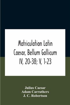 Matriculation Latin Caesar, Bellum Gallicum Iv, 20-38; V, 1-23 - Caesar, Julius; Carruthers, Adam
