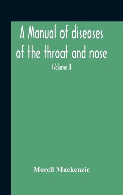 A Manual Of Diseases Of The Throat And Nose, Including The Pharynx, Larynx, Trachea, Oesophagus, Nose, And Naso-Pharynx (Volume Ii) Diseases Of The Esophagus, Nose And Naso-Pharynx - Mackenzie, Morell