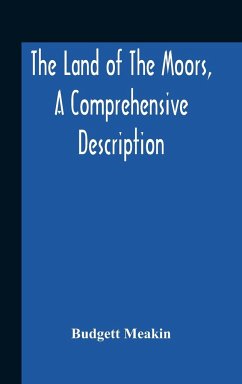 The Land Of The Moors, A Comprehensive Description - Meakin, Budgett