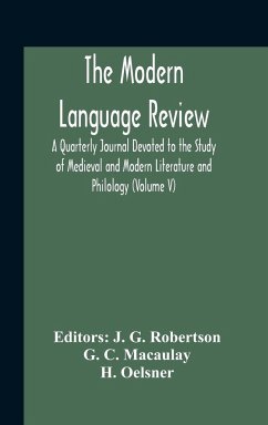 The Modern Language Review; A Quarterly Journal Devoted To The Study Of Medieval And Modern Literature And Philology (Volume V) - C. Macaulay, G.