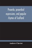Proverbs, Proverbial Expressions, And Popular Rhymes Of Scotland
