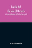 Deirdre And The Sons Of Uisneach; A Scoto-Irish Romance Of The First Century A.D