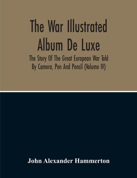The War Illustrated Album De Luxe; The Story Of The Great European War Told By Camera, Pen And Pencil (Volume Iv)
