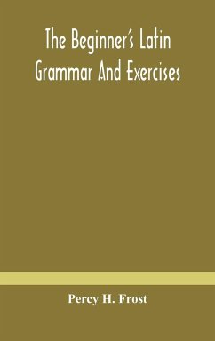 The beginner's Latin grammar and exercises - H. Frost, Percy