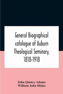 General Biographical Catalogue Of Auburn Theological Seminary, 1818-1918 - Quincy Adams, John; John Hinke, William