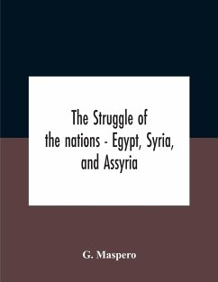 The Struggle Of The Nations - Egypt, Syria, And Assyria - Maspero, G.