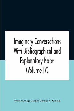Imaginary Conversations With Bibliographical And Explanatory Notes (Volume Iv) - Savage Landor Charles G. Crump, Walter