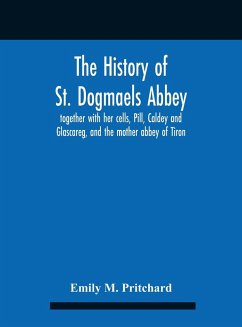 The History Of St. Dogmaels Abbey, Together With Her Cells, Pill, Caldey And Glascareg, And The Mother Abbey Of Tiron - M. Pritchard, Emily