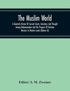 The Muslim World; A Quarterly Review Of Current Events, Literature, And Thought Among Mohammedans And The Progress Of Christian Missions In Moslem Lands (Volume Ix)