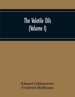 The Volatile Oils (Volume I) - Gildemeister, Eduard; Hoffmann, Friedrich