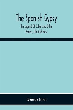 The Spanish Gypsy; The Legend Of Jubal And Other Poems, Old And New - Eliot, George
