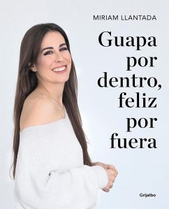 Guapa Por Dentro, Feliz Por Fuera: La Ciencia Tras El Bienestar Y La Belleza / Beautiful on the Inside, Happy on the Outside: The Science Behind Welln - Llantada, Miriam