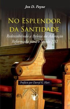 No Esplendor da Santidade: Redescobrindo a Beleza da Adoração Reformada para o Século XXI