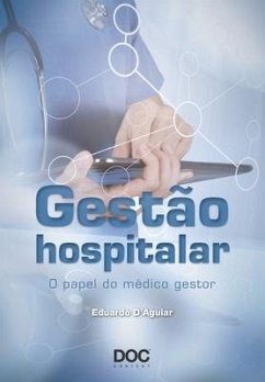 Gestão Hospitalar: O Papel Do Médico Gestor - D'Aguiar, Eduardo