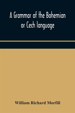 A grammar of the Bohemian or Cech language - Richard Morfill, William