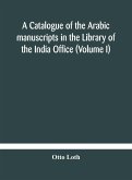 A catalogue of the Arabic manuscripts in the Library of the India Office (Volume I)