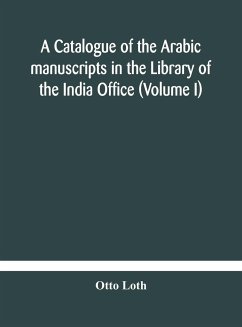 A catalogue of the Arabic manuscripts in the Library of the India Office (Volume I) - Loth, Otto