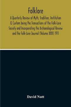 Folklore; A Quarterly Review Of Myth, Tradition, Institution & Custom Being The Transactions Of The Folk-Lore Society And Incorporating The Archaeological Review And The Folk-Lore Journal (Volume Xxii) 1911 - Nutt, David