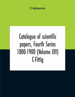 Catalogue Of Scientific Papers, Fourth Series 1800-1900 (Volume Xiv) C-Fittig - Unknown
