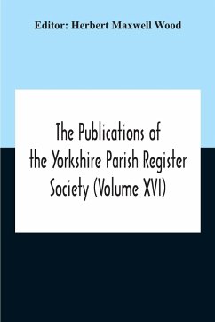 The Publications Of The Yorkshire Parish Register Society (Volume Xvi)