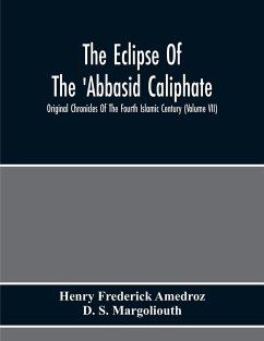 The Eclipse Of The 'Abbasid Caliphate; Original Chronicles Of The Fourth Islamic Century (Volume Vii) - Frederick Amedroz, Henry; S. Margoliouth, D.