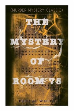 The Mystery of Room 75 (Murder Mystery Classic): Crime Thriller - White, Fred M.