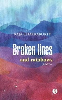 Broken Lines and Rainbows: poems - Chakraborty, Raja