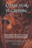 A Case for Veganism: 50 Reasons why it is Unethical, Unhealthy, and Unsustainable to Consume Animal Products