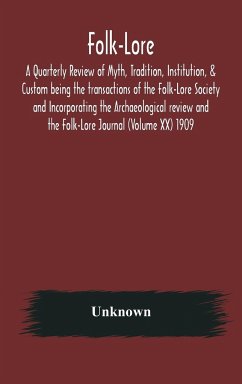 Folk-Lore; A Quarterly Review of Myth, Tradition, Institution, & Custom being the transactions of the Folk-Lore Society and Incorporating the Archaeological review and the Folk-Lore Journal (Volume XX) 1909 - Unknown